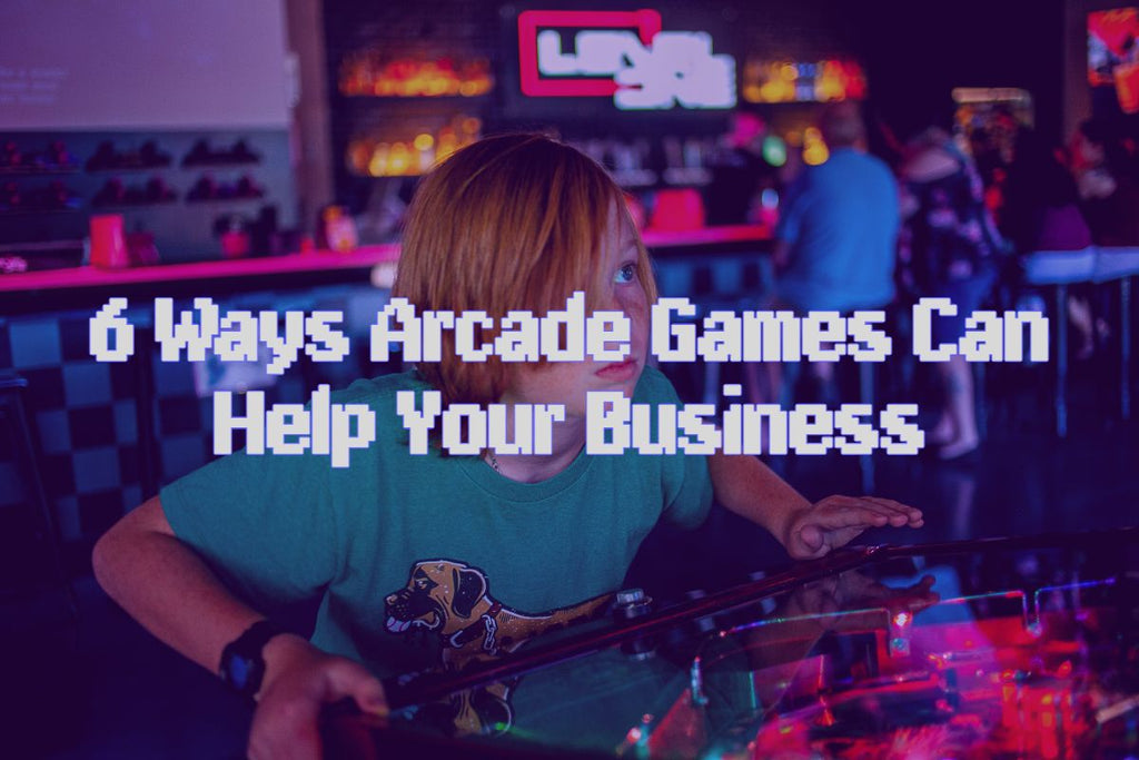 6 Ways Arcade Games Can Help Your Business