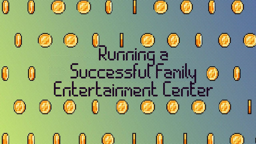 Starting A Family Entertainment Center